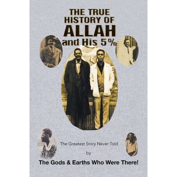 The True History of Allah and His 5%: The Greatest Story Never Told by the Gods & Earths Who Were There!, (Paperback)