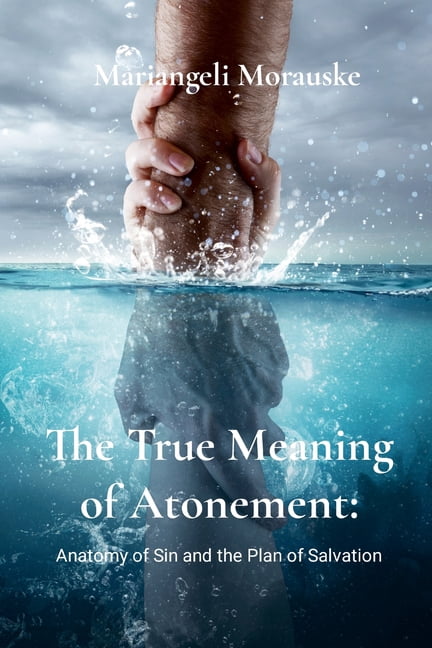 The True Meaning of Atonement: Anatomy of Sin and The Plan of Salvation, (Paperback)