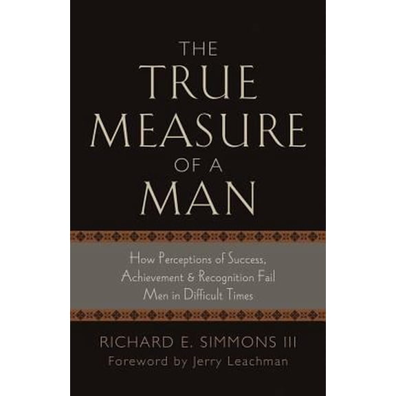 Pre-Owned The True Measure of a Man: How Perceptions of Success, Achievement & Recognition Fail Men in Difficult Times Paperback