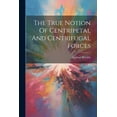 thumbnail image 1 of The True Notion Of Centripetal And Centrifugal Forces (Paperback), 1 of 1