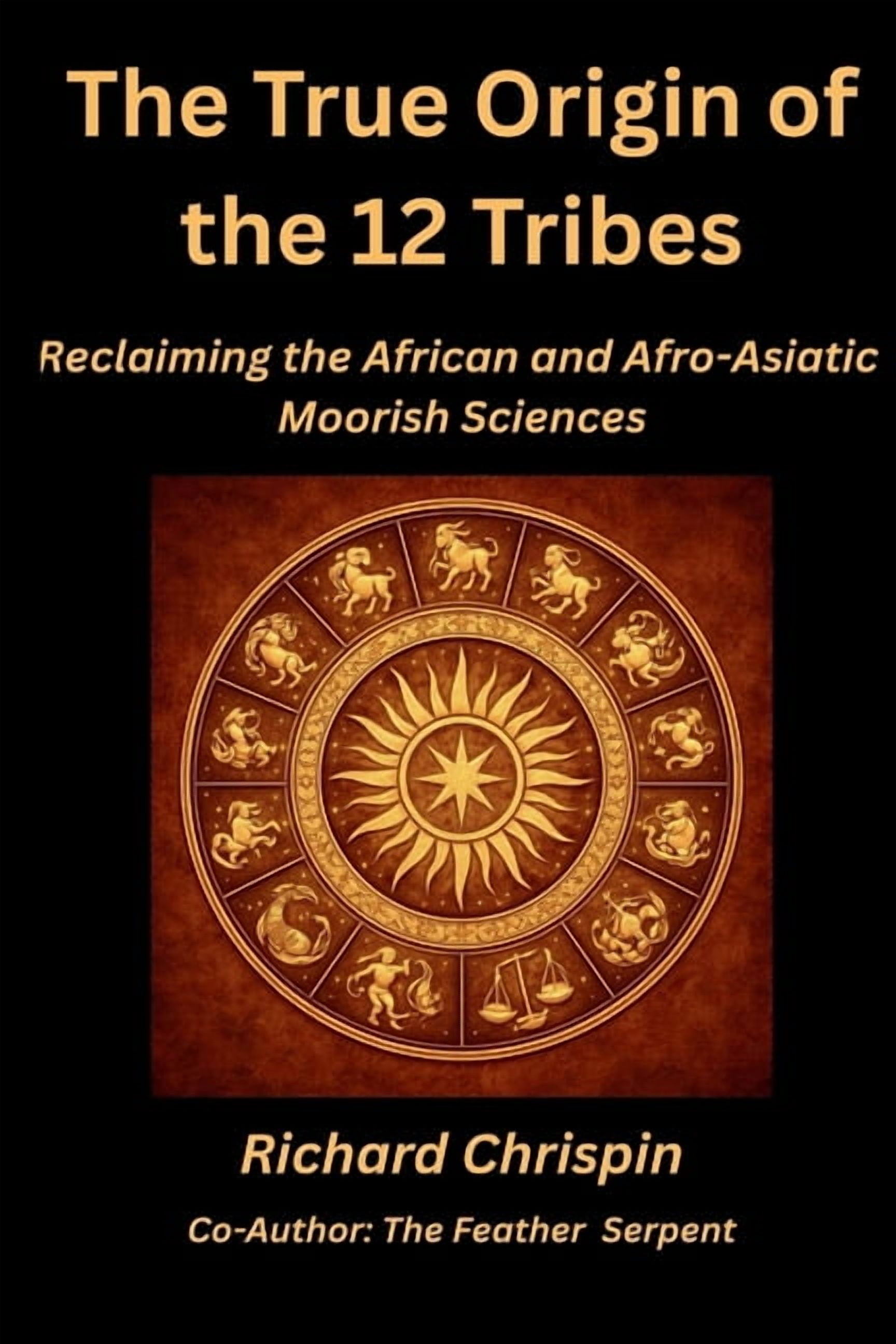 The True Origin of the 12 Tribes: Reclaiming the African and Afro-Asiatic Moorish Sciences, (Paperback)