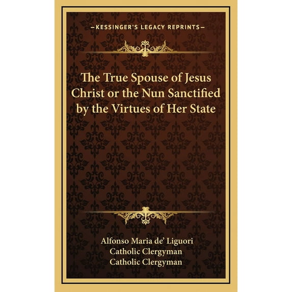 The True Spouse of Jesus Christ or the Nun Sanctified by the Virtues of Her State (Hardcover)