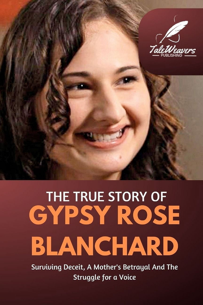 The True Story Of Gypsy Rose Blanchard: Surviving Deceit, A Mother's ...