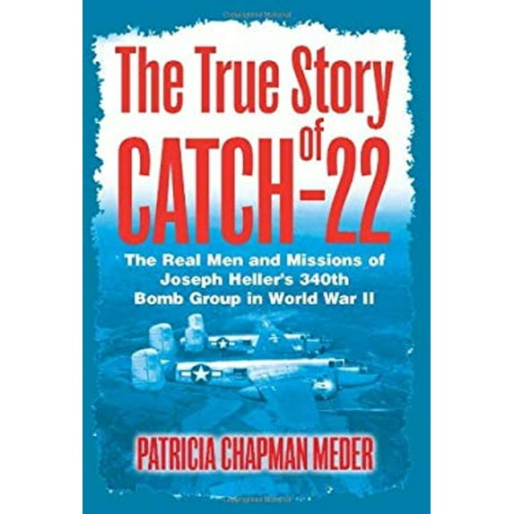 Pre-Owned The True Story of Catch 22: The Real Men and Missions of Joseph Heller's 340th Bomb Group in World (Hardcover) by Patricia Chapman Meder
