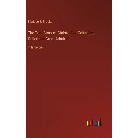 The True Story of Christopher Columbus, Called the Great Admiral (Hardcover)