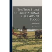The True Story of Our National Calamity of Flood; Fire and Tornado, Hardcover