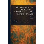 The True Story of Our National Calamity of Flood, Fire and Tornado, Hardcover