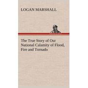 The True Story of Our National Calamity of Flood, Fire and Tornado Hardcover