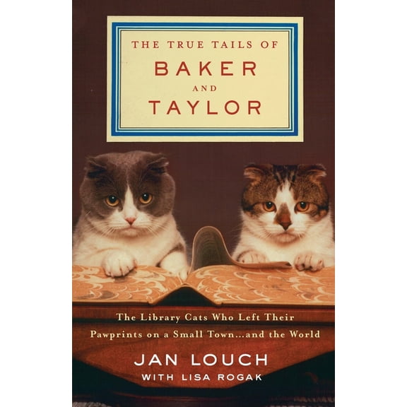 The True Tails of Baker and Taylor: The Library Cats Who Left Their Pawprints on a Small Town . . . and the World, (Paperback)