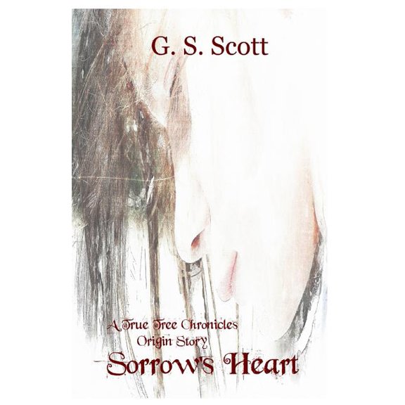 The True Tree Chronicles Sorrow's Heart: A True Tree Chronicles Origin Story, Book 1.5, (Paperback)