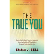 The True You Discover Your Own Way to Success and Happiness by Uncovering Your Authentic Self and Building Remarkable R, Paperback