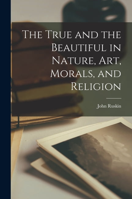 The True and the Beautiful in Nature, Art, Morals, and Religion (Paperback)