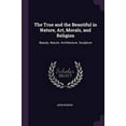 thumbnail image 1 of The True and the Beautiful in Nature, Art, Morals, and Religion : Beauty. Nature. Architecture. Sculpture (Paperback), 1 of 1