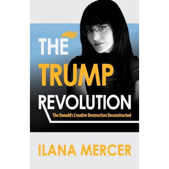 The Trump Revolution: The Donald's Creative Destruction Deconstructed, (Paperback)