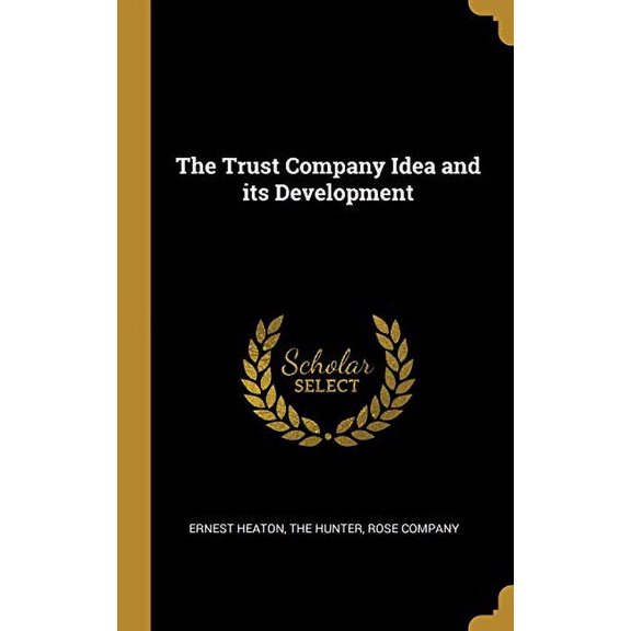 The Trust Company Idea and its Development Hardcover 101036037X 9781010360377 Ernest Heaton