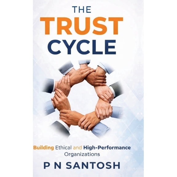 The Trust Cycle: Building Ethical and High Performance Organizations, (Hardcover)