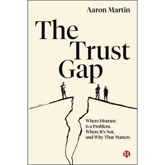The Trust Gap: Where Distrust Is a Problem, Where It's Not, and Why That Matters, (Hardcover)