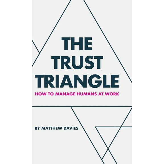 The Trust Triangle: How to Manage Humans at Work  Hardcover  1982281499 9781982281496 Matthew Davies