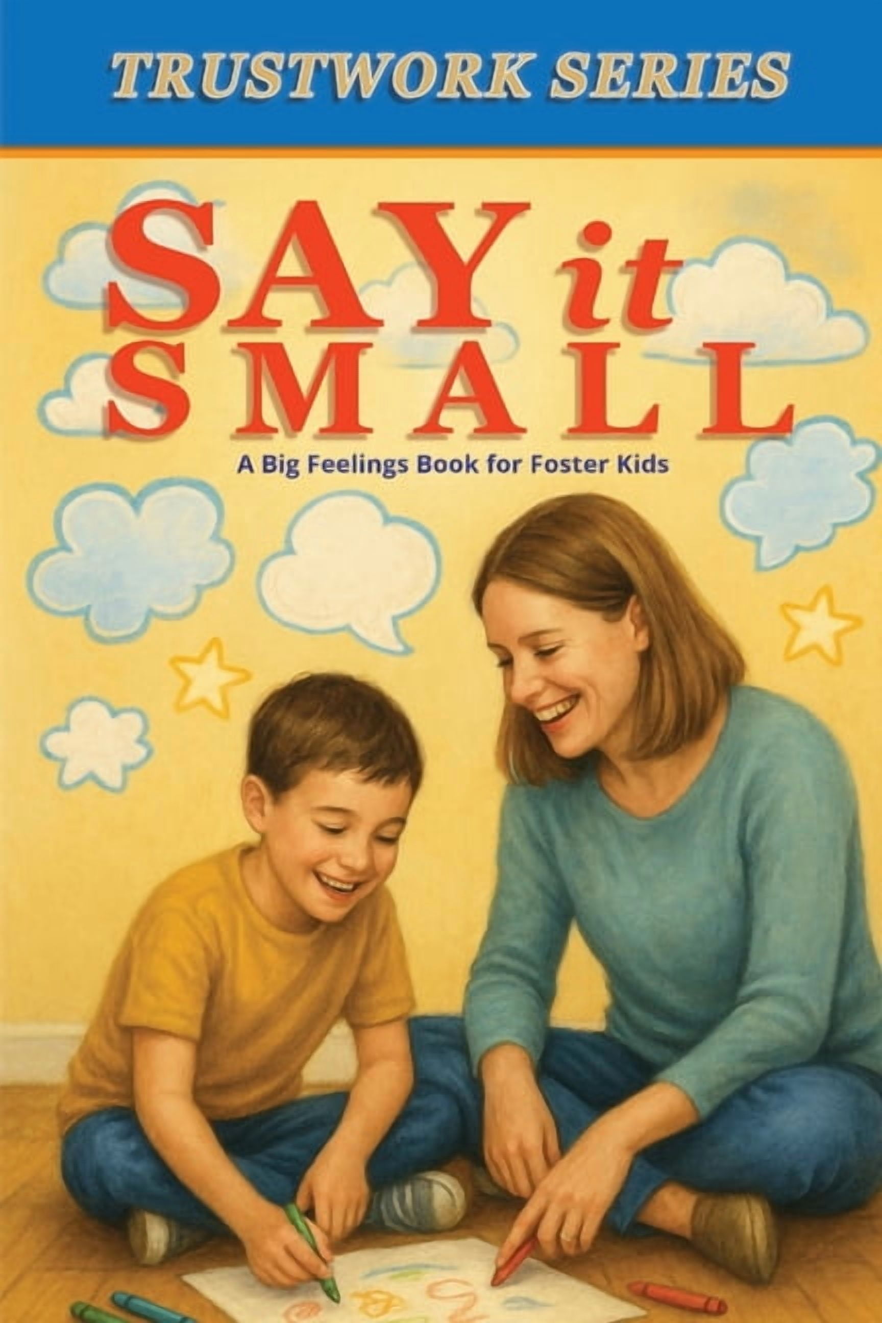 The Trustwork Say it Small: A Big Feelings Book for Foster Kids, (Paperback)