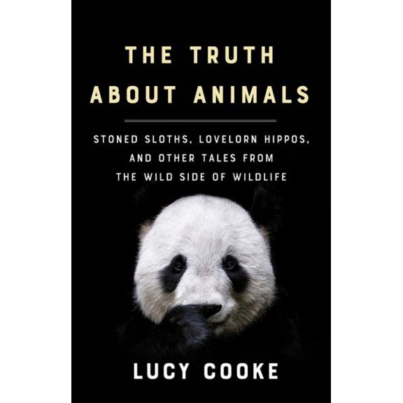 The Truth About Animals : Stoned Sloths, Lovelorn Hippos, and Other Tales from the Wild Side of Wildlife (Edition 1) (Hardcover)