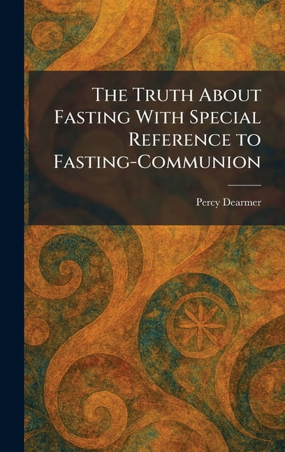 The Truth About Fasting With Special Reference to Fasting-Communion, (Hardcover)