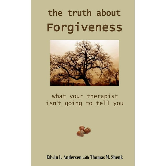The Truth About Forgiveness: What Your Therapist Isn't Going to Tell You, (Paperback)