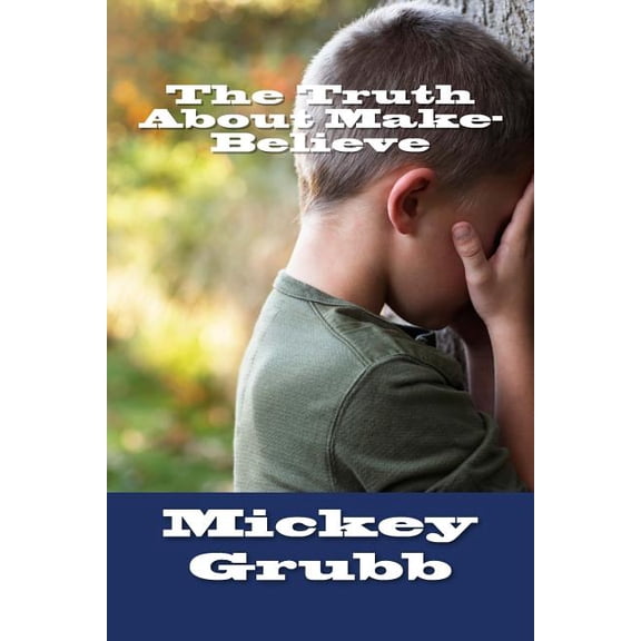 The Truth About Make-Believe (Paperback) by Mickey Grubb