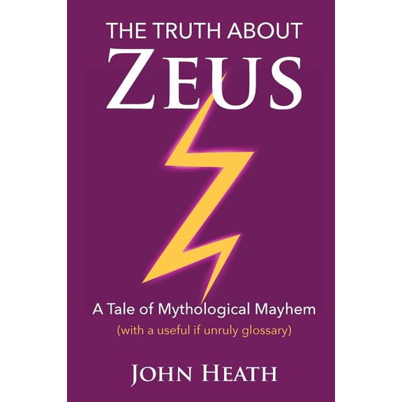 The Truth About Zeus: A Tale of Mythological Mayhem, (Paperback)