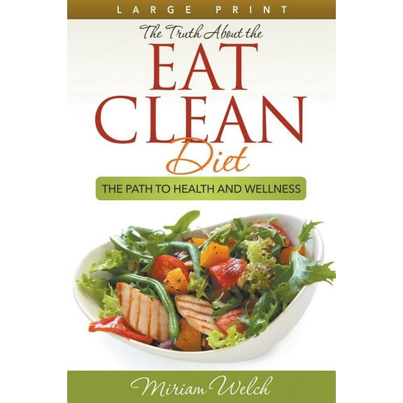 The Truth About the Eat Clean Diet (Large Print): The Path to Health and Wellness, (Paperback)