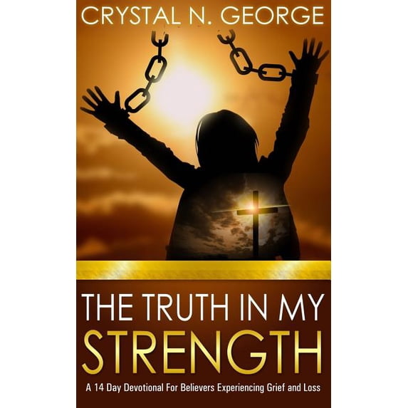 The Truth In My Strength: A 14 Day Devotional For Believers Experiencing Grief and Loss, (Paperback)