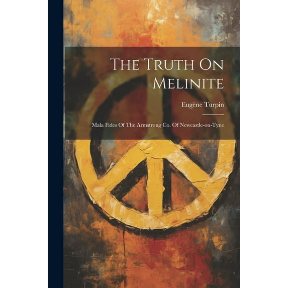 The Truth On Melinite : Mala Fides Of The Armstrong Co. Of Newcastle-on-tyne (Paperback)