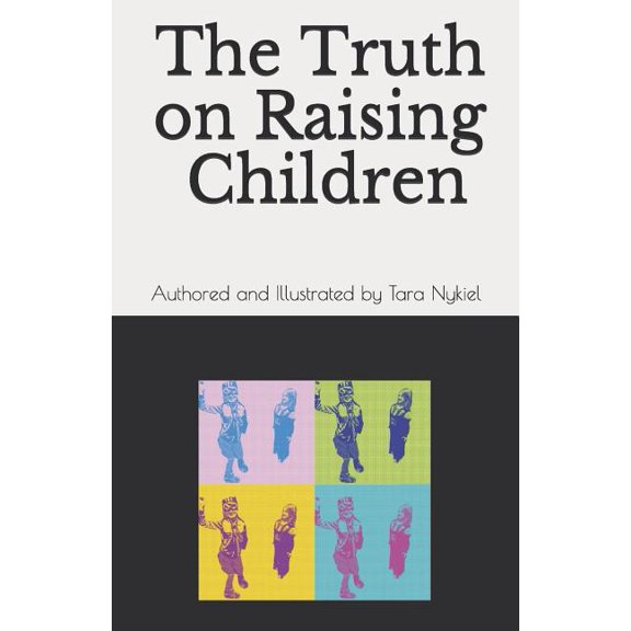 The Truth On Raising Children Paperback 1975804678 9781975804671 Tara S. Nykiel