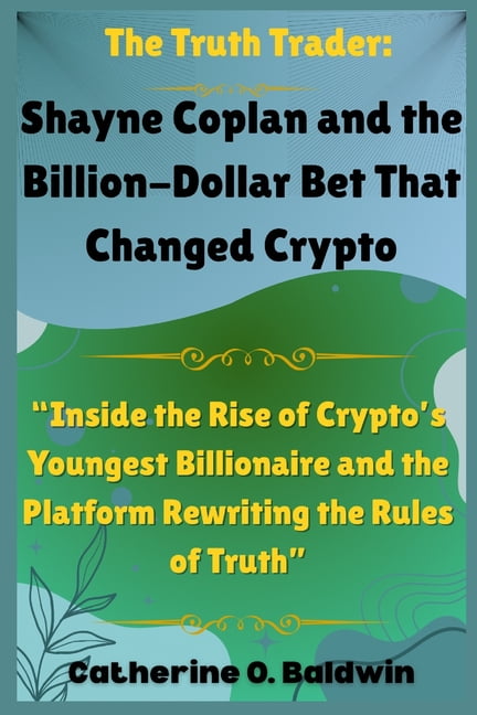 The Truth Trader: Shayne Coplan and the Billion-Dollar Bet That Changed Crypto: "Inside the Rise of Crypto's Youngest Bi, (Paperback)