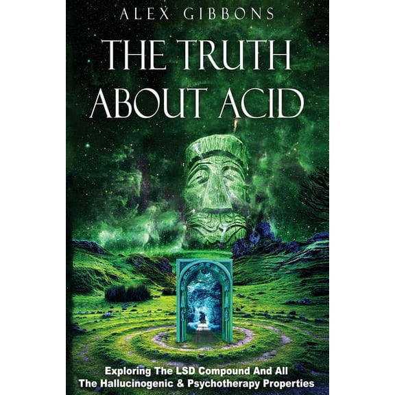 The Truth about Acid - Exploring the LSD Compound and All the Hallucinogenic and Psychotherapy Properties, (Paperback)