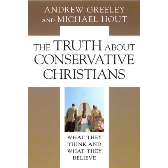 The Truth about Conservative Christians: What They Think and What They Believe, (Hardcover)