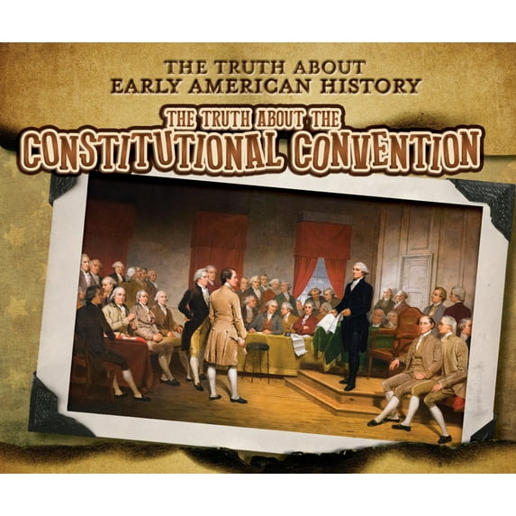 The Truth about Early American History: The Truth about the Constitutional Convention (Paperback)