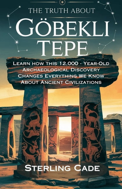 The Truth about GÃ¶bekli Tepe: Learn How This 12,000 - Year-Old Archaeological Discovery Changes Everything We Know about, (Paperback)