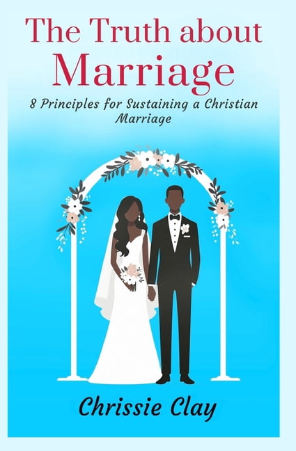 The Truth about Marriage: 8 Principles for Sustaining a Christian ...