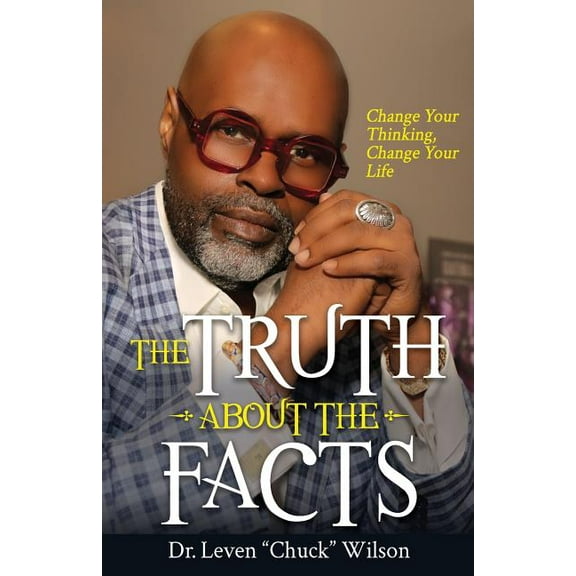 The Truth about the Facts: Change Your Thinking, Change Your Life, (Paperback)