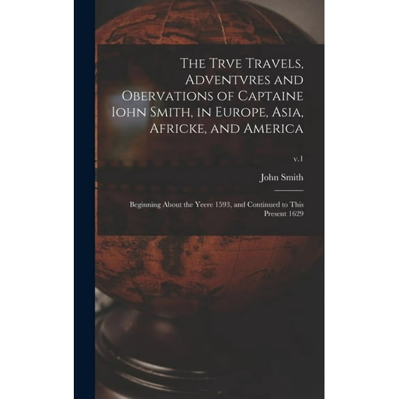 The Trve Travels, Adventvres and Obervations of Captaine Iohn Smith, in Europe, Asia, Africke, and America (Hardcover)
