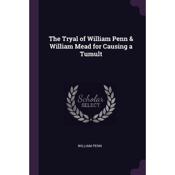 The Tryal of William Penn & William Mead for Causing a Tumult (Paperback)