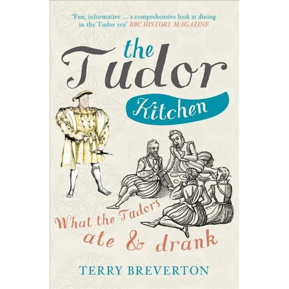 The Tudor Kitchen : What the Tudors Ate & Drank (Paperback)