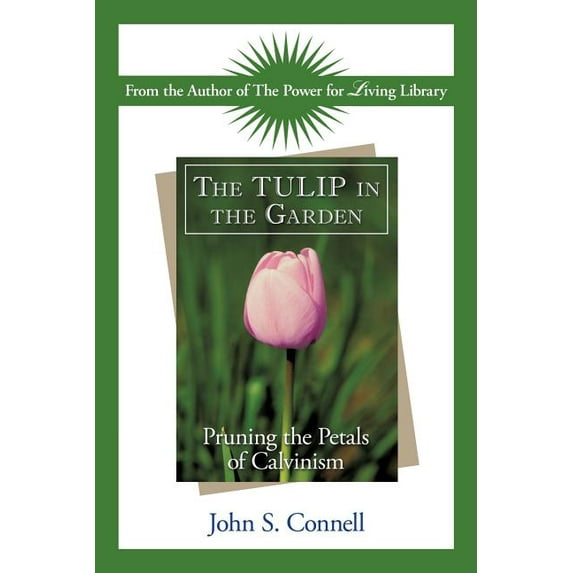 The Tulip in the Garden: Pruning the Petals of Calvinism