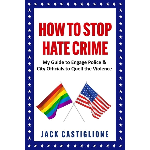 The Tumultuous Times of an LGBTQ Advocat How to Stop Hate Crime: My Guide to Engage Police & City Officials to Quell the Violence, (Paperback)