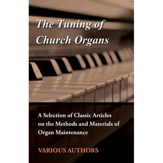 The Tuning of Church Organs - A Selection of Classic Articles on the Methods and Materials of Organ Maintenance (Paperback)