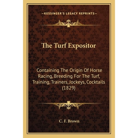 The Turf Expositor : Containing The Origin Of Horse Racing, Breeding For The Turf, Training, Trainers, Jockeys, Cocktails (1829) (Paperback)