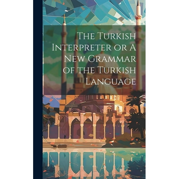 The Turkish Interpreter or A New Grammar of the Turkish Language (Hardcover)
