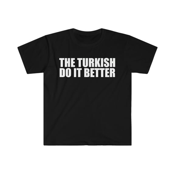 The Turkish do it better Unisex T-shirt S-3XL Pride Proud Heritage Turkey