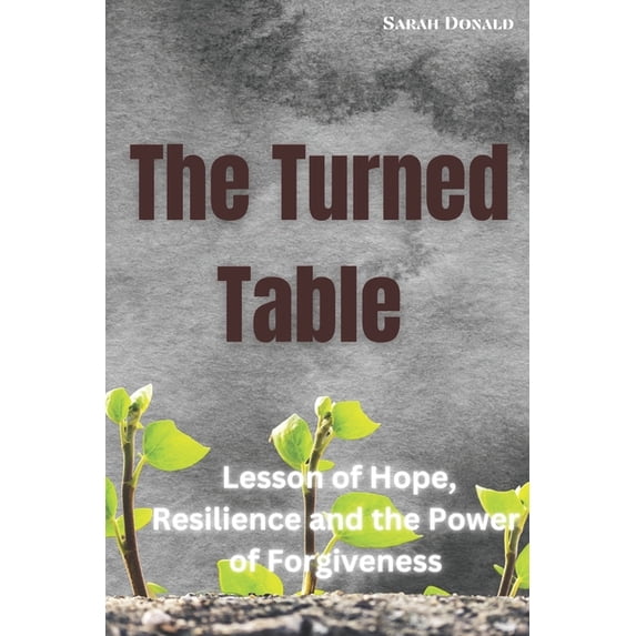 The Turned Table : A short read on the Lesson of Hope, Resilience and the Power of Forgiveness (Paperback)