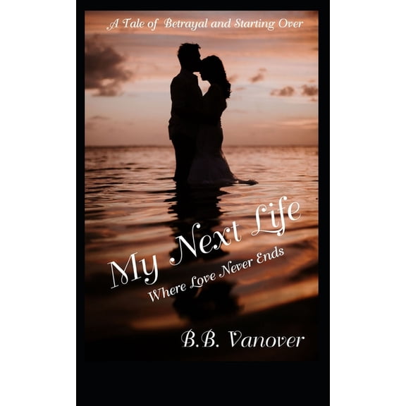 The Turners My Next Life: Where Love Never Ends, A Tale of Betrayal and Starting Over, Book 1, (Paperback)